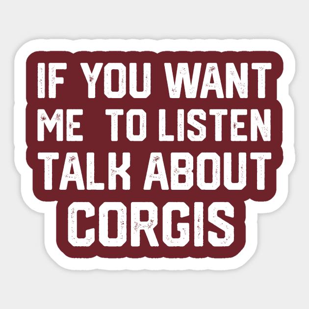 FUNNY IF YOU WANT ME TO LISTEN TALK ABOUT  CORGIS Sticker by spantshirt